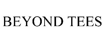 BEYOND TEES