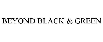 BEYOND BLACK & GREEN