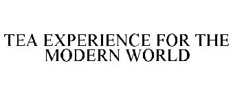 TEA EXPERIENCE FOR THE MODERN WORLD