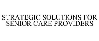 STRATEGIC SOLUTIONS FOR SENIOR CARE PROVIDERS