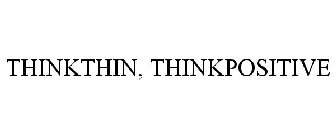 THINKTHIN. THINKPOSITIVE.