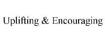 UPLIFTING & ENCOURAGING