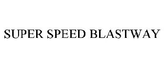 SUPER SPEED BLASTWAY