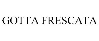 GOTTA FRESCATA