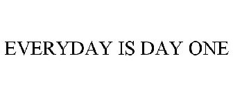 EVERYDAY IS DAY ONE