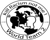 KILL RACISM NOT ME ! WORLD TEAM 2