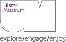 UM ULSTER MUSEUM EXPLORE /ENGAGE /ENJOY