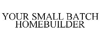 YOUR SMALL BATCH HOMEBUILDER