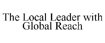 THE LOCAL LEADER WITH GLOBAL REACH