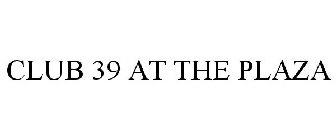 CLUB 39 AT THE PLAZA