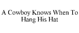 A COWBOY KNOWS WHEN TO HANG HIS HAT