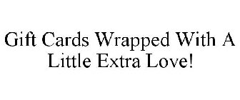GIFT CARDS WRAPPED WITH A LITTLE EXTRA LOVE!