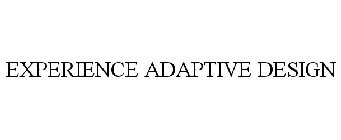 EXPERIENCE ADAPTIVE DESIGN