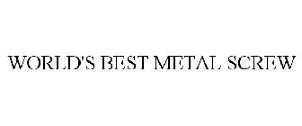 WORLD'S BEST METAL SCREW
