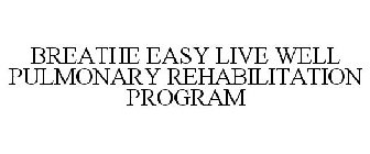 BREATHE EASY LIVE WELL PULMONARY REHABILITATION PROGRAM