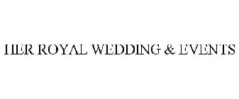 HER ROYAL WEDDING & EVENTS