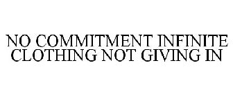 NO COMMITMENT INFINITE CLOTHING NOT GIVING IN