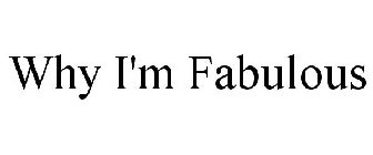 WHY I'M FABULOUS