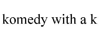 KOMEDY WITH A K