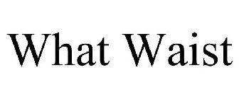 WHAT WAIST