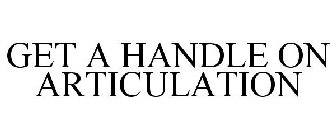 GET A HANDLE ON ARTICULATION