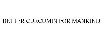 BETTER CURCUMIN FOR MANKIND