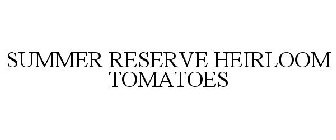 SUMMER RESERVE HEIRLOOM TOMATOES