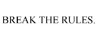 BREAK THE RULES.