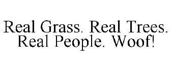 REAL GRASS. REAL TREES. REAL PEOPLE. WOOF!