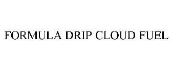 FORMULA DRIP CLOUD FUEL