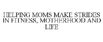 HELPING MOMS MAKE STRIDES IN FITNESS, MOTHERHOOD AND LIFE