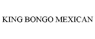 KING BONGO MEXICAN