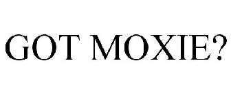 GOT MOXIE?