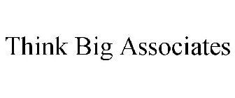 THINK BIG ASSOCIATES