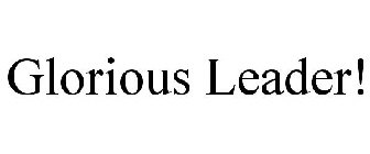 GLORIOUS LEADER!