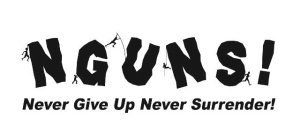 NGUNS! NEVER GIVE UP NEVER SURRENDER!