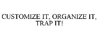 CUSTOMIZE IT, ORGANIZE IT, TRAP IT!