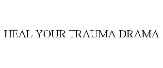 HEAL YOUR TRAUMA DRAMA