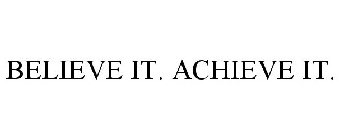 BELIEVE IT. ACHIEVE IT.