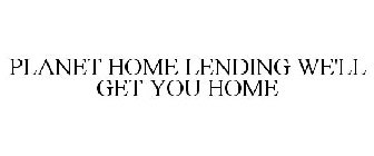 PLANET HOME LENDING WE'LL GET YOU HOME