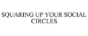 SQUARING UP YOUR SOCIAL CIRCLES