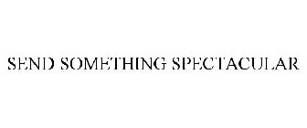 SEND SOMETHING SPECTACULAR