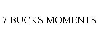 7 BUCKS MOMENTS