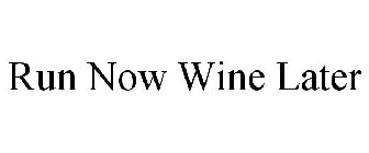 RUN NOW WINE LATER