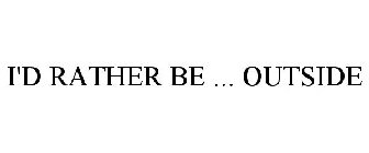 I'D RATHER BE ... OUTSIDE