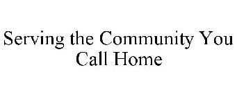 SERVING THE COMMUNITY YOU CALL HOME