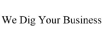 WE DIG YOUR BUSINESS