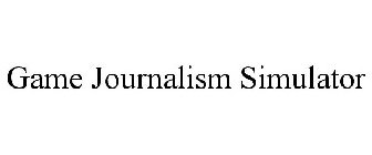 GAME JOURNALISM SIMULATOR