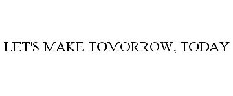 LET'S MAKE TOMORROW, TODAY