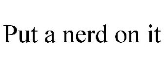 PUT A NERD ON IT